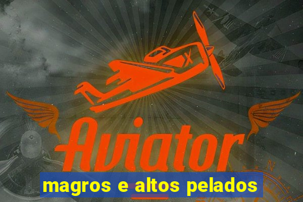 magros e altos pelados